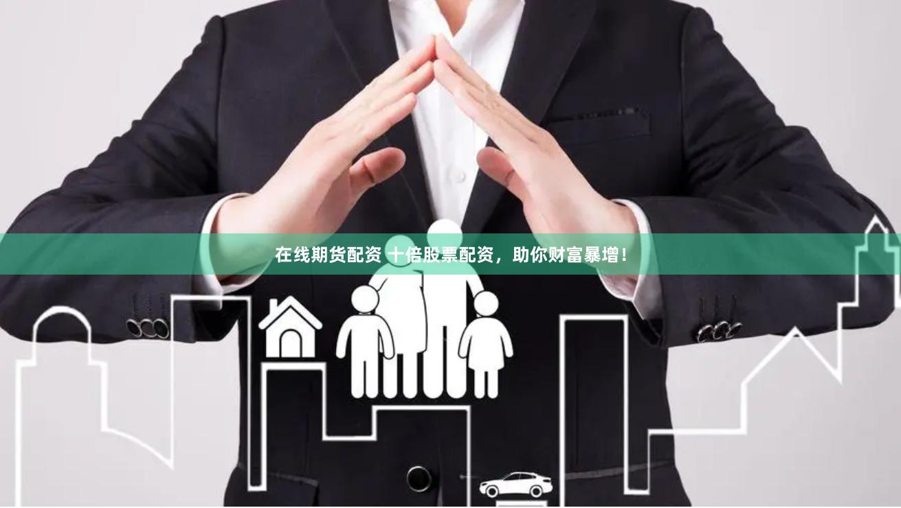 在线期货配资 十倍股票配资，助你财富暴增！