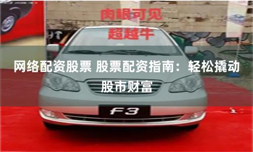 网络配资股票 股票配资指南:轻松撬动股市财富