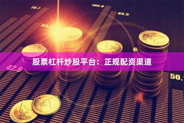 股票杠杆炒股平台:正规配资渠道