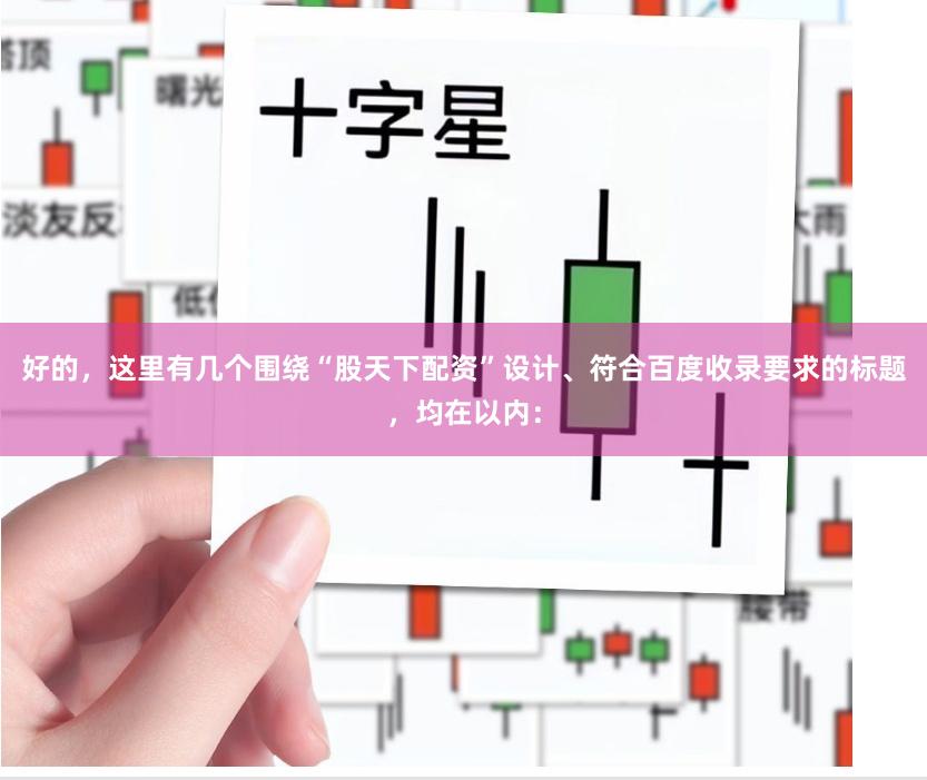 好的,这里有几个围绕“股天下配资”设计、符合百度收录要求的标题,均在以内: