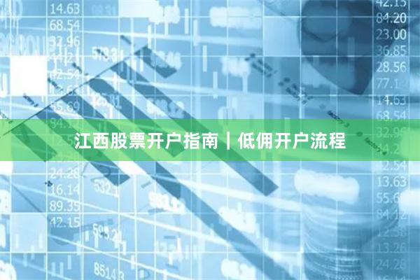 江西股票开户指南|低佣开户流程