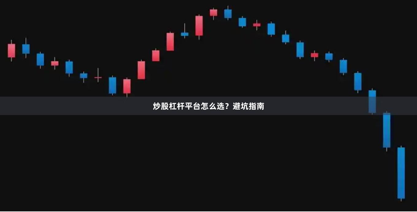 炒股杠杆平台怎么选?避坑指南