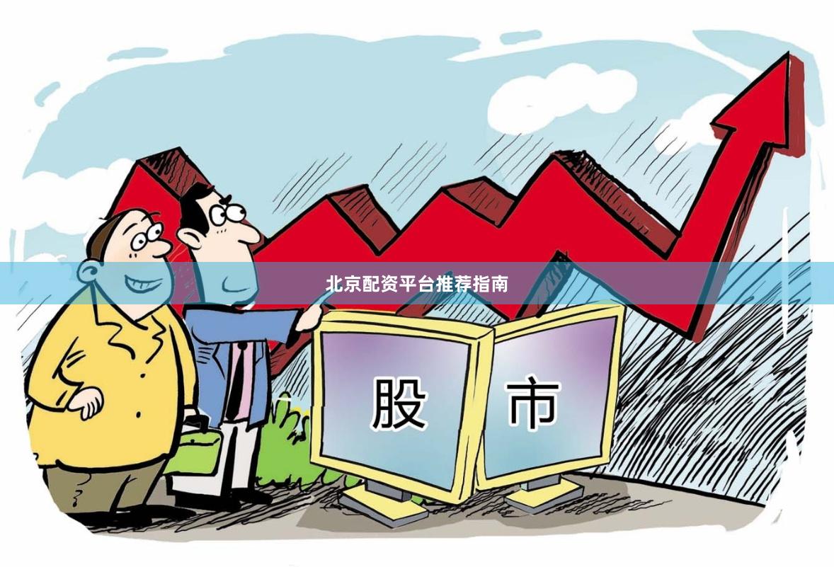 北京配资平台推荐指南