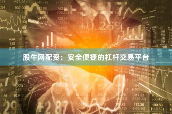 股牛网配资:安全便捷的杠杆交易平台