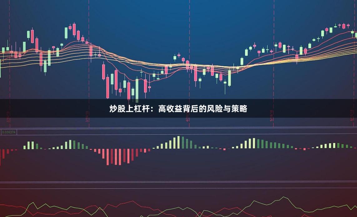 炒股上杠杆:高收益背后的风险与策略