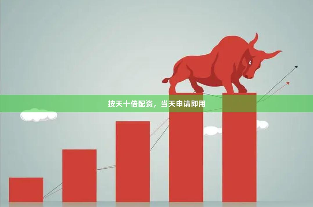 按天十倍配资，当天申请即用